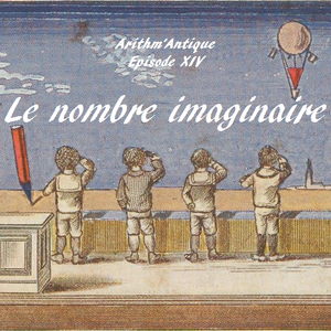 Arithm'Antique n°14 - Le nombre imaginaire (Antoine Houlou-Garcia)